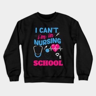 I can't I'm in nursing school T-shirt. Crewneck Sweatshirt